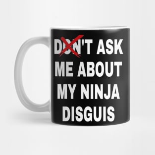 don't ask me about my ninja disguis Mug